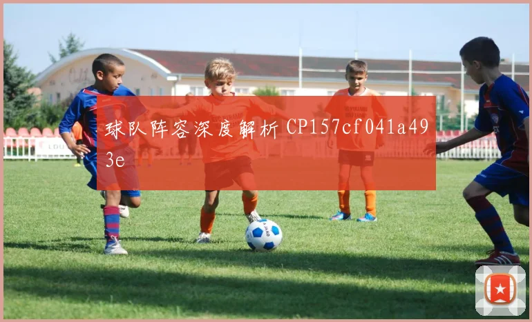 球队阵容深度解析 CP157cf041a493e