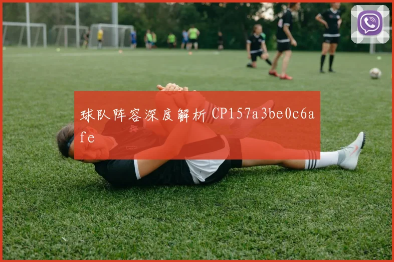 球队阵容深度解析 CP157a3be0c6afe