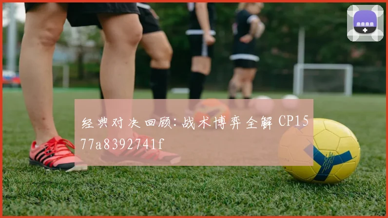 经典对决回顾:战术博弈全解 CP1577a8392741f